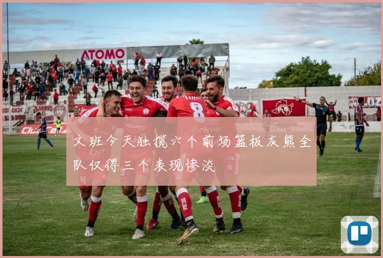 文班今天独揽六个前场篮板灰熊全队仅得三个表现惨淡