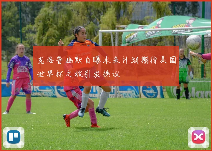 克洛普幽默自曝未来计划期待美国世界杯之旅引发热议
