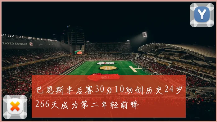 巴恩斯季后赛30分10助创历史24岁266天成为第二年轻前锋