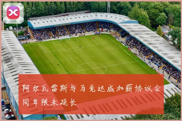 阿尔瓦雷斯与马竞达成加薪协议合同年限未延长